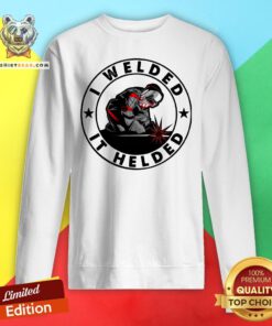 Original I Welded It Helded Sweatshirt - Design By Teeshirtbear.com