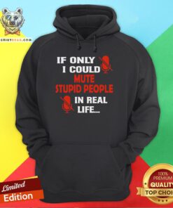 Premium If Only I Could Mute Stupid People In Real Life Hoodie - Design By Teeshirtbear.com