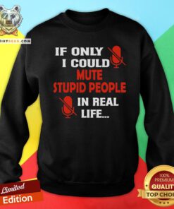 Premium If Only I Could Mute Stupid People In Real Life Sweatshirt - Design By Teeshirtbear.com