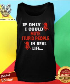 Premium If Only I Could Mute Stupid People In Real Life Tank Top - Design By Teeshirtbear.com