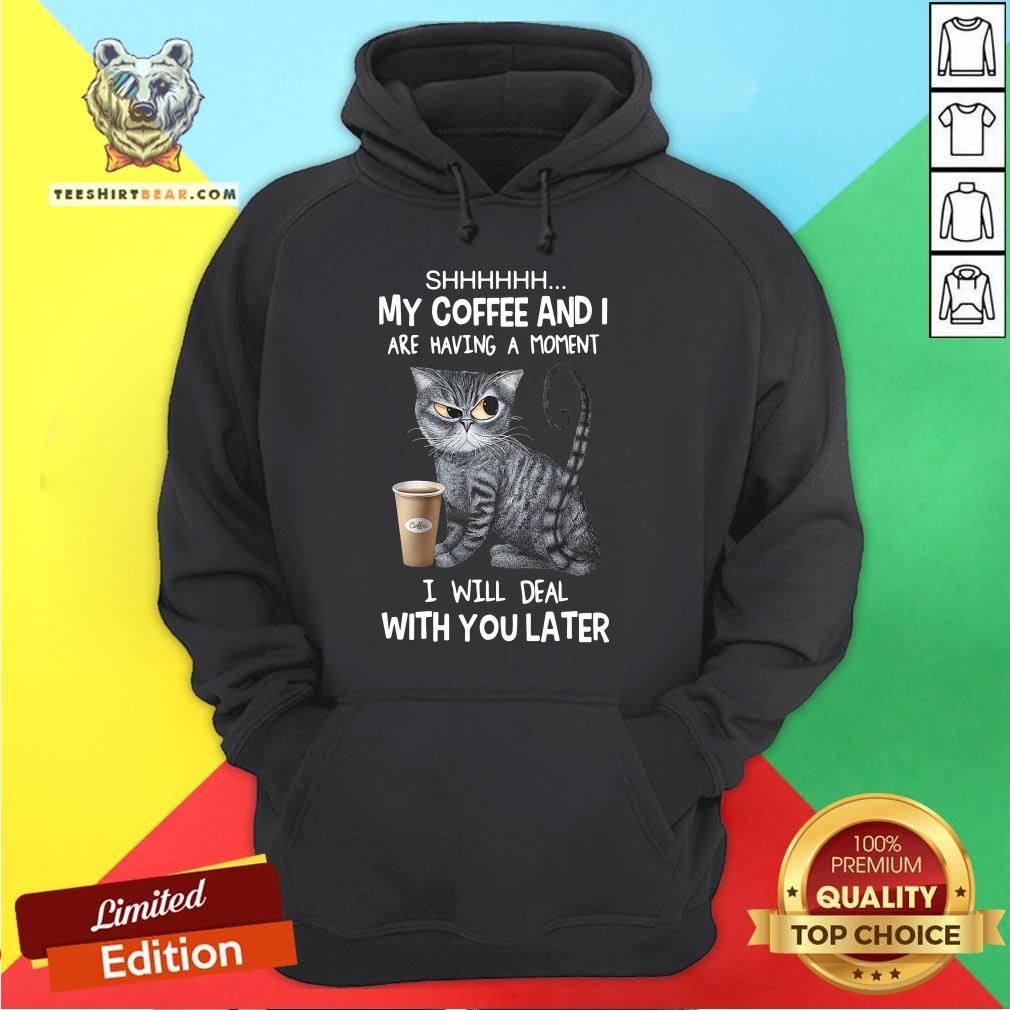 Pretty Cat Shhh My Coffee And I Are Having A Moment I Will Deal With You Later Hoodie - Design By Teeshirtbear.com Pretty Cat Shhh My Coffee And I Are Having A Moment I Will Deal With You Later Hoodie - Design By Teeshirtbear.com