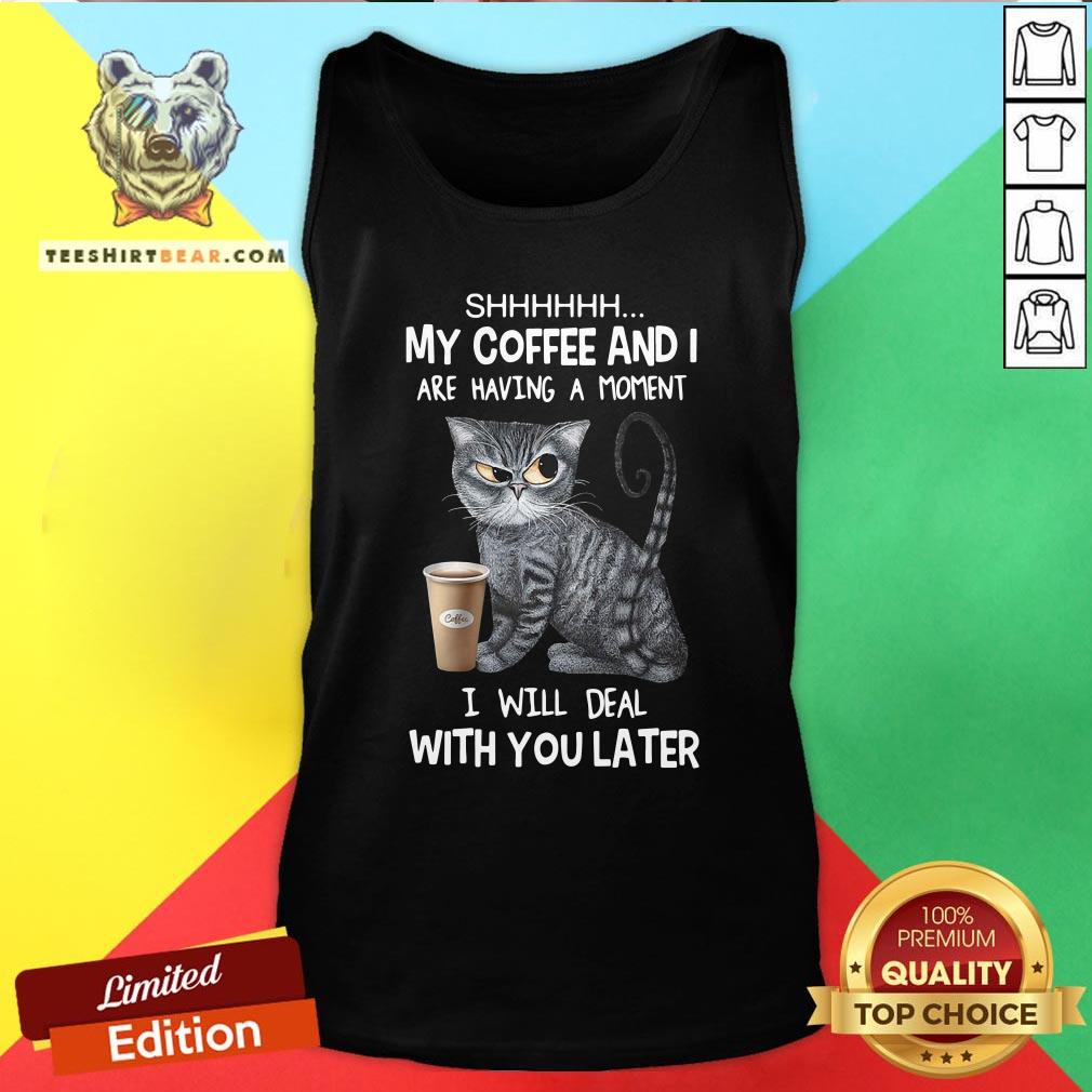 Pretty Cat Shhh My Coffee And I Are Having A Moment I Will Deal With You Later Tank Top - Design By Teeshirtbear.com Pretty Cat Shhh My Coffee And I Are Having A Moment I Will Deal With You Later Tank Top - Design By Teeshirtbear.com