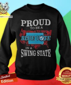 Proud To Be A Blue Vote In A Swing State Sweatshirt