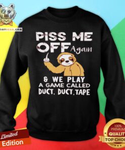 Sloth Piss Me Off Again And We Play A Game Called Duct Duct Tape Sweatshirt - Design By Teeshirtbear.com