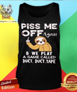 Sloth Piss Me Off Again And We Play A Game Called Duct Duct Tape Tank Top - Design By Teeshirtbear.com