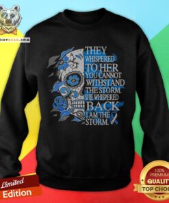 They Whispered To Her You Cannot Withstand The Storm She Whispered Back I Am The Storm Sweatshirt