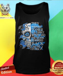 They Whispered To Her You Cannot Withstand The Storm She Whispered Back I Am The Storm Tank Top