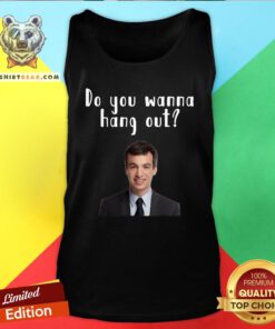 Top Do You Wanna Hang Out Funny Nathan For You Tank Top - Design By Teeshirtbear.com