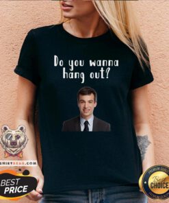 Top Do You Wanna Hang Out Funny Nathan For You V-neck - Design By Teeshirtbear.com
