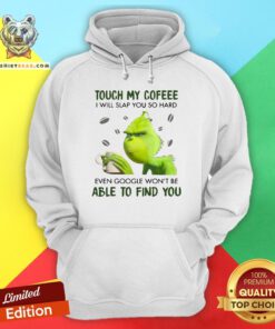 Top Grinch Touch My Coffee I Will Slap You So Hard Even Google Won't Be Able To Find You Hoodie - Design By Teeshirtbear.com