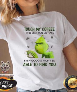 Top Grinch Touch My Coffee I Will Slap You So Hard Even Google Won't Be Able To Find You V-neck - Design By Teeshirtbear.com