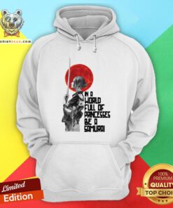 Top In A World Full Of Princesses Be A Samurai Hoodie - Design By Teeshirtbear.com