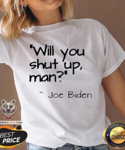 Top Joe Biden Will You Shut Up Man V-neck