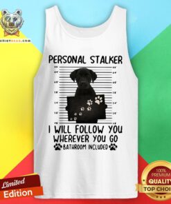 etriever Personal Stalker I Will Follow You Wherever You Go Bathroom Included Tank Top - Design By Teeshirtbear.com