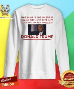 Trump This Man Is The Nastiest Skank Bitch I’ve Ever Met Sweatshirt - Design By Teeshirtbear.com