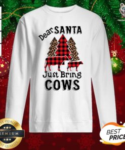 Awesome Dear Santa Just Bring Cows Sweatshirt - Design By Teeshirtbear.com