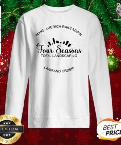 Awesome Make America Rake Again Four Seasons Total Landscaping Sweatshirt - Design By Teeshirtbear.com