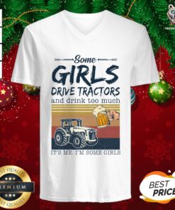 Awesome Some Girls Drive Tractors And Drink Too Much It’s Me I’m Some Girls Vintage V-neck - Design By Teeshirtbear.com