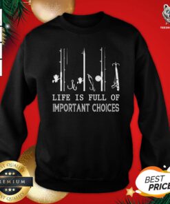 Beautiful Fishing Life Is Full Of Important Choices Sweatshirt - Design By Teeshirtbear.com