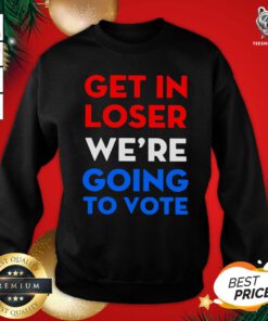 Cute Get In Loser We’re Going To Vote Sweatshirt - Design By Teeshirtbear.com