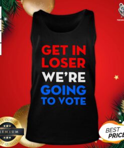Cute Get In Loser We’re Going To Vote Tank Top - Design By Teeshirtbear.com