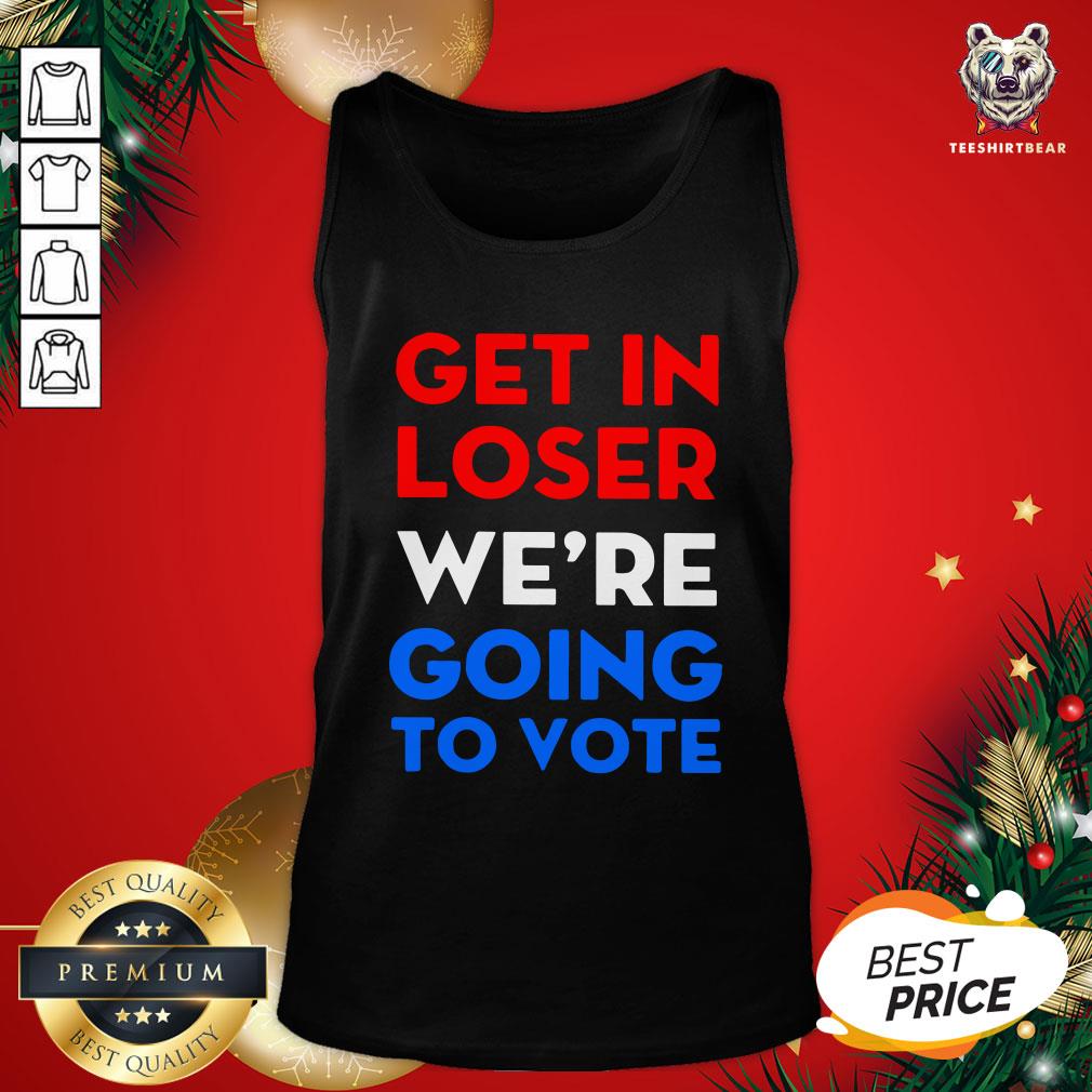 Cute Get In Loser We’re Going To Vote Tank Top - Design By Teeshirtbear.com Cute Get In Loser We’re Going To Vote Tank Top - Design By Teeshirtbear.com