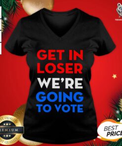 Cute Get In Loser We’re Going To Vote V-neck - Design By Teeshirtbear.com