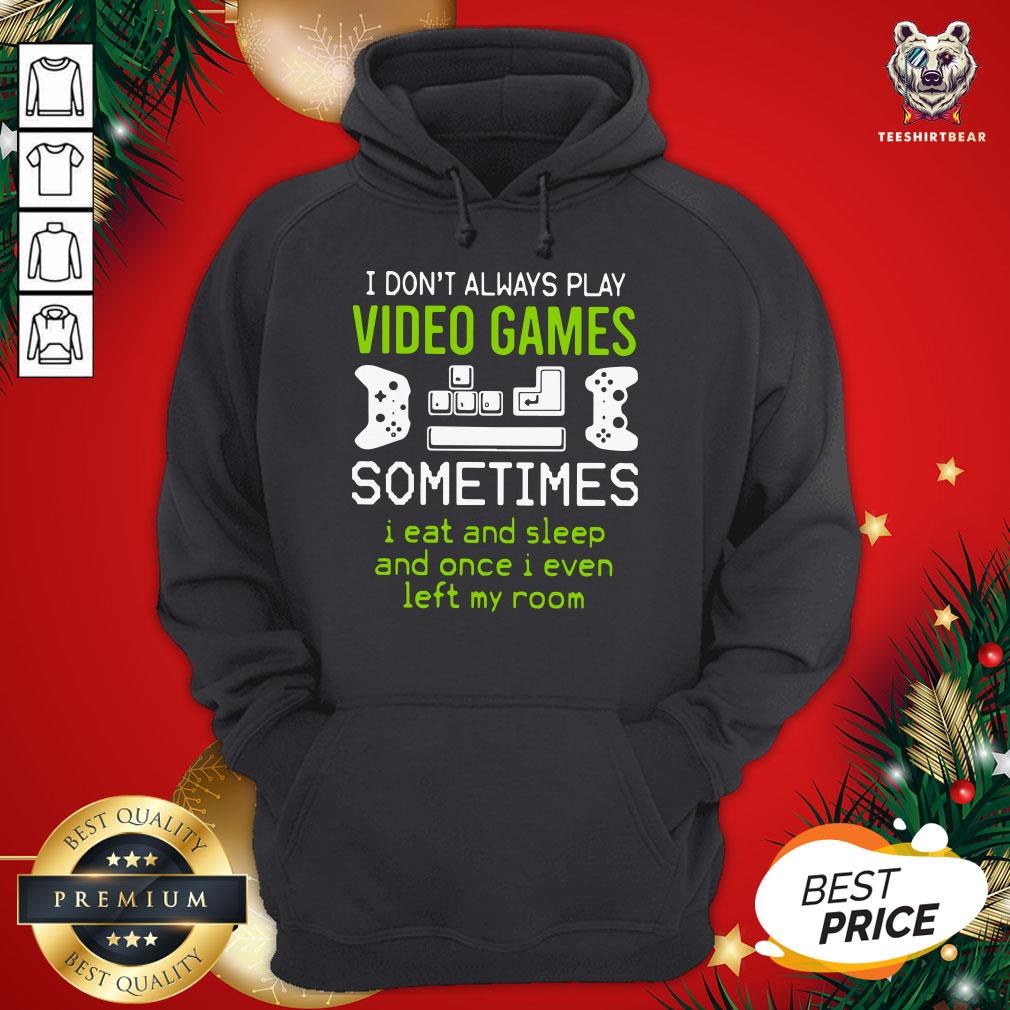 Cute I Don’t Always Play Video Games Sometimes I Eat And Sleep And Once I Even Left My Room Hoodie - Design By Teeshirtbear.com Cute I Don’t Always Play Video Games Sometimes I Eat And Sleep And Once I Even Left My Room Hoodie - Design By Teeshirtbear.com