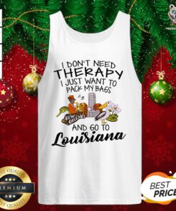 Cute I Don’t Need Therapy I Just Want To Pack My Bags And Go To Louisiana Tank Top - Design By Teeshirtbear.com
