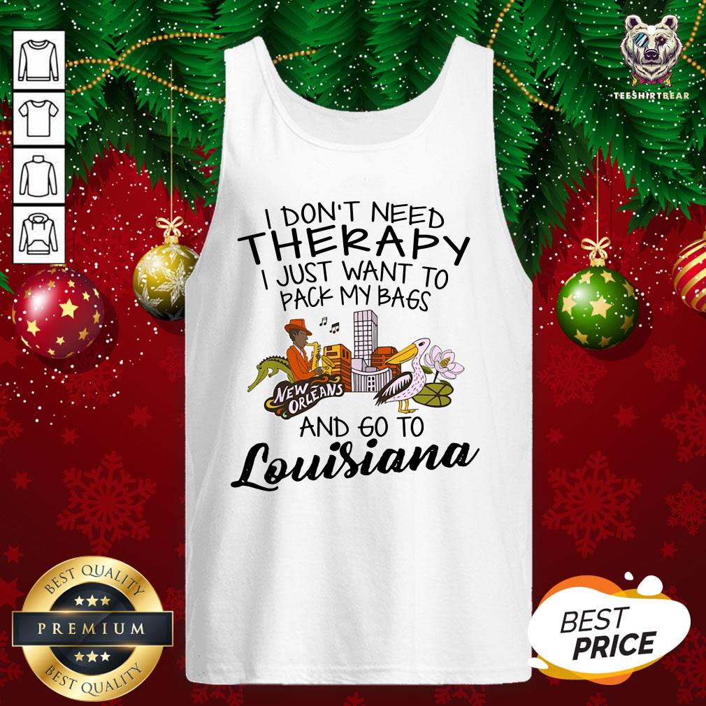 Cute I Don’t Need Therapy I Just Want To Pack My Bags And Go To Louisiana Tank Top - Design By Teeshirtbear.com Cute I Don’t Need Therapy I Just Want To Pack My Bags And Go To Louisiana Tank Top - Design By Teeshirtbear.com