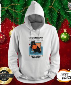 Funny Everything Will Be Just Fine As Long As There Are Cats Books And Wine Hoodie - Design By Teeshirtbear.com
