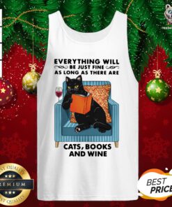 Funny Everything Will Be Just Fine As Long As There Are Cats Books And Wine Tank Top - Design By Teeshirtbear.com