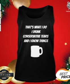 Funny That’s What I Do I Drink Conservative Tears And I Know Things Tank Top - Design By Teeshirtbear.com