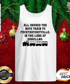 Good All Aboard The Nope Train To Fuck That Shitville In The Land Of Ohhellno Tank Top - Design By Teeshirtbear.com