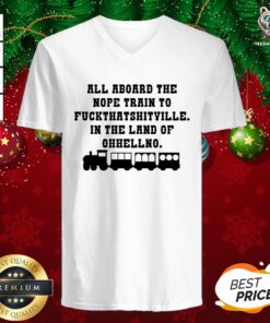 Good All Aboard The Nope Train To Fuck That Shitville In The Land Of Ohhellno V-neck - Design By Teeshirtbear.com