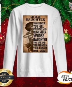 Good Heroine My Dear Daughter Whenever Feel Overwhelmed Remember Whose Daughter Sweatshirt - Design By Teeshirtbear.com