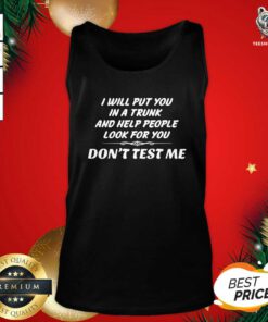 I Will Put You In A Trunk And Help People Look For You Don’t Test Me Tank Top - Design By Teeshirtbear.com