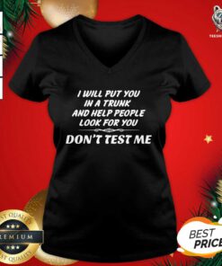 I Will Put You In A Trunk And Help People Look For You Don’t Test Me V-neck - Design By Teeshirtbear.com