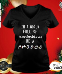 In A World Full Of Kardashians Be A Phoebe V-neck - Design By Teeshirtbear.com