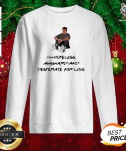 Good Ross Geller I’m Hopeless Awkward And Desperate For Love Sweatshirt - Design By Teeshirtbear.com