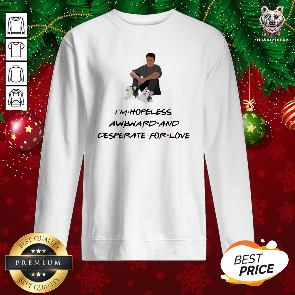 Good Ross Geller I’m Hopeless Awkward And Desperate For Love Sweatshirt - Design By Teeshirtbear.com Good Ross Geller I’m Hopeless Awkward And Desperate For Love Sweatshirt - Design By Teeshirtbear.com