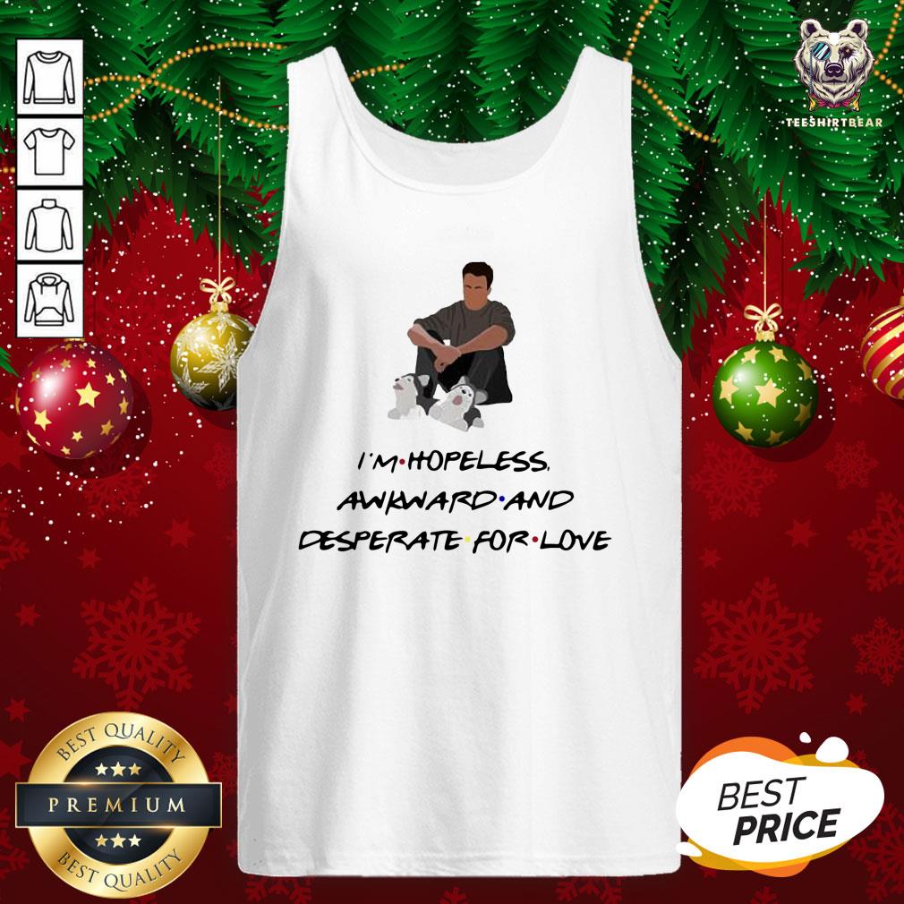 Good Ross Geller I’m Hopeless Awkward And Desperate For Love Tank Top - Design By Teeshirtbear.com Good Ross Geller I’m Hopeless Awkward And Desperate For Love Tank Top - Design By Teeshirtbear.com