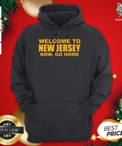Good Welcome To New Jersey Now Go Home Hoodie - Design By Teeshirtbear.com