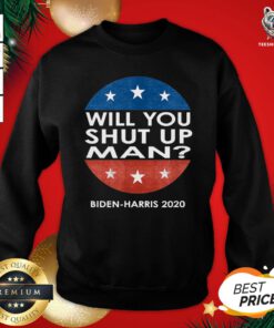Good Will You Shut Up Man And Biden Harris 2020 Sweatshirt - Design By Teeshirtbear.com
