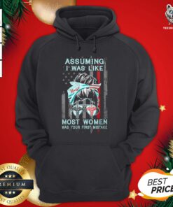 Great Assuming I Was Like Most Women Was Your First Mistake Hoodie - Design By Teeshirtbear.com