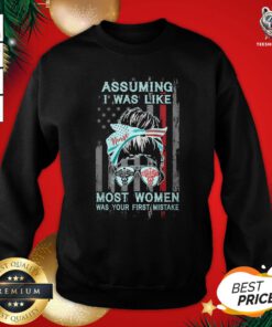 Great Assuming I Was Like Most Women Was Your First Mistake Sweatshirt - Design By Teeshirtbear.com