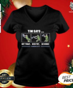 Tim Says Not Today Nice Try Go Home Kansas City V-neck - Design By Teeshirtbear.com