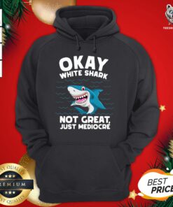 Happy Okay White Shark Not Great Just Mediocre’ Hoodie - Design By Teeshirtbear.com