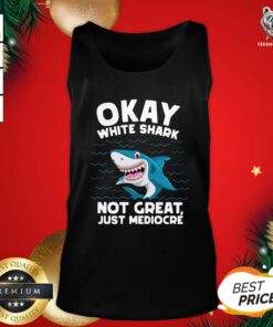Happy Okay White Shark Not Great Just Mediocre’ Tank Top - Design By Teeshirtbear.com