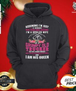 Hot Assuming I’m Just A Woman Was You First Mistake I’m A Spoiled Wife Of A Grumpy Old Trucker He Has Anger Issues Hoodie - Design By Teeshirtbear.com